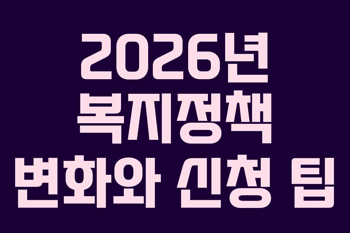 2026년 복지정책 변화와 신청 팁