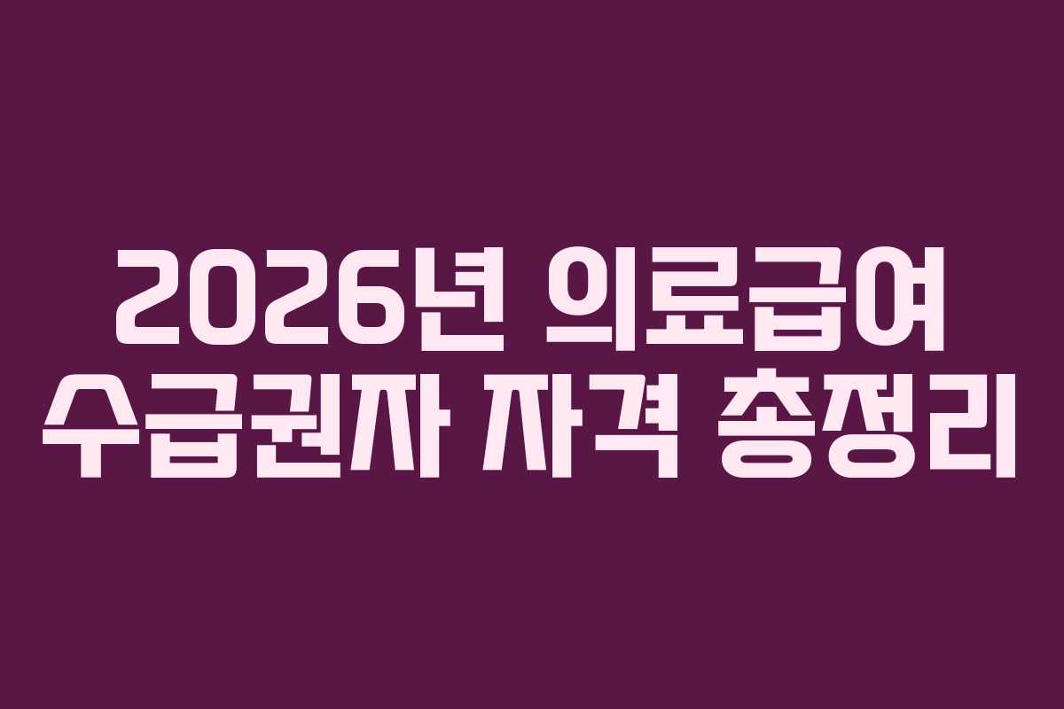 2026년 의료급여 수급권자 자격 총정리