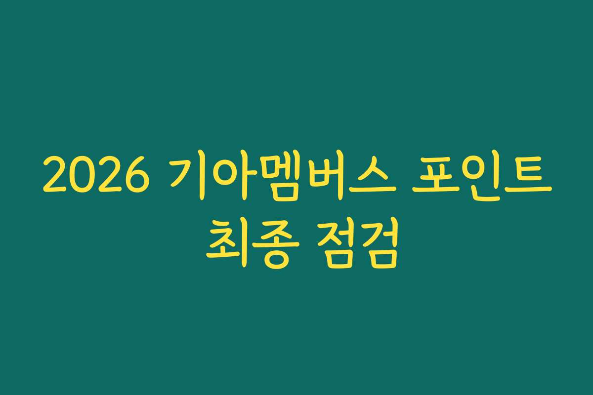 2026 기아멤버스 포인트 최종 점검 2026 기아멤버스 포인트 최종 점검