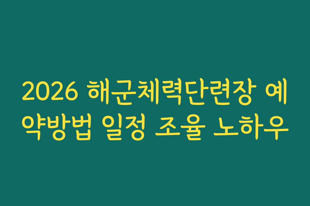 2026 해군체력단련장 예약방법 일정 조율 노하우