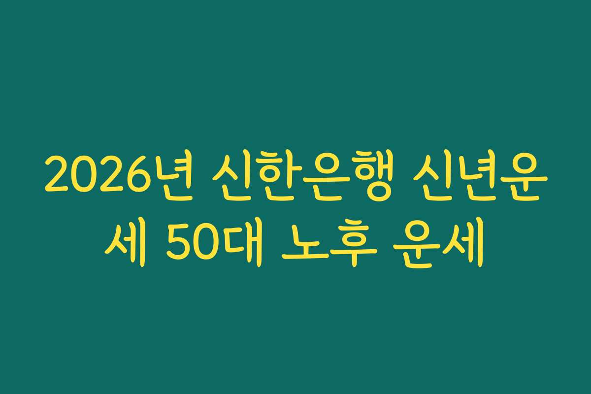 2026년 신한은행 신년운세 50대 노후 운세