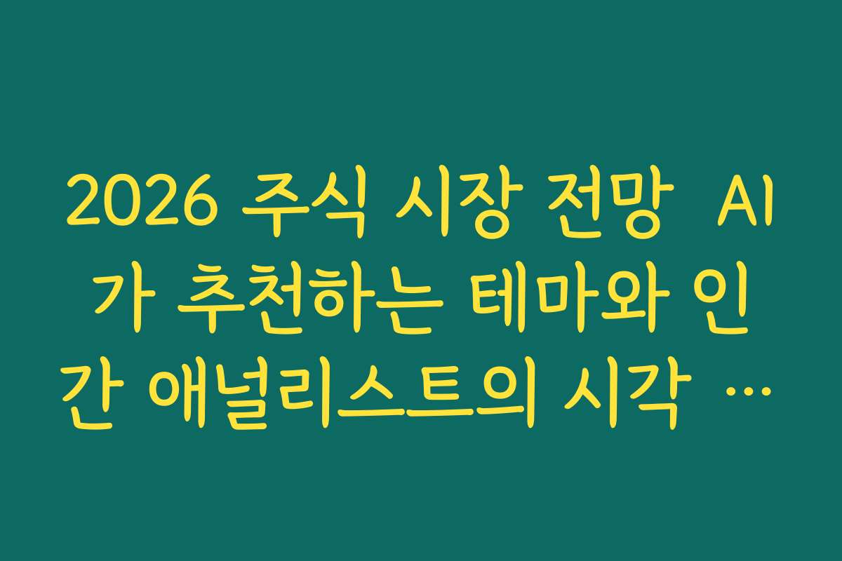 2026 주식 시장 전망  AI가 추천하는 테마와 인간 애널리스트의 시각 차이를 비교해 보기
