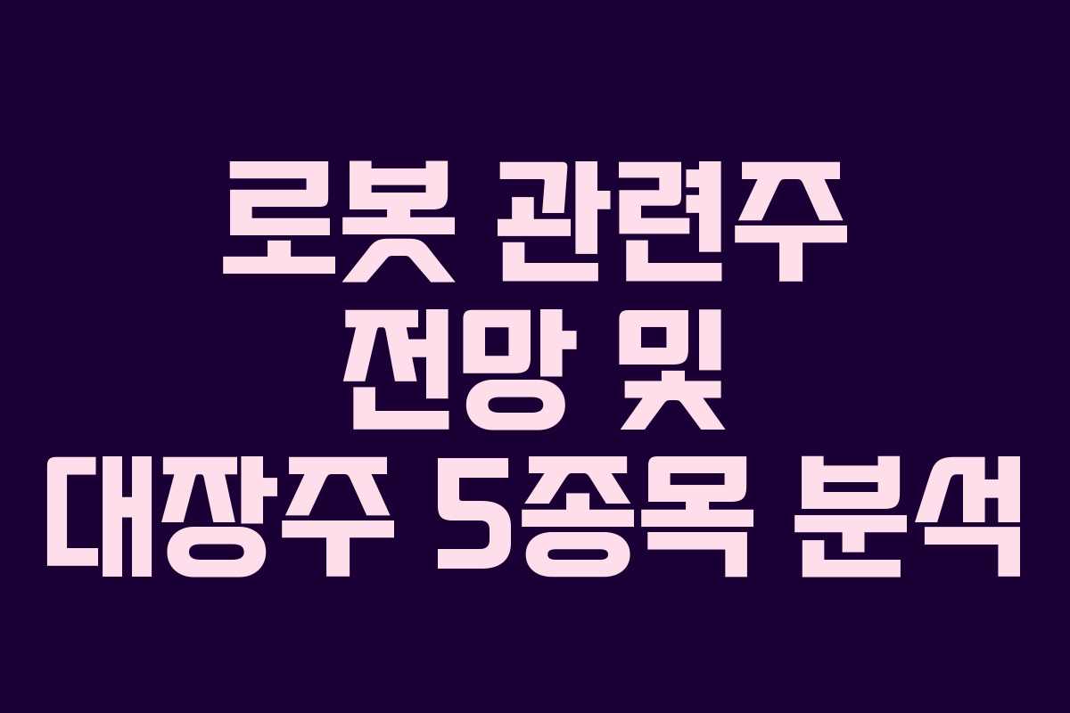 로봇 관련주 전망 및 대장주 5종목 분석