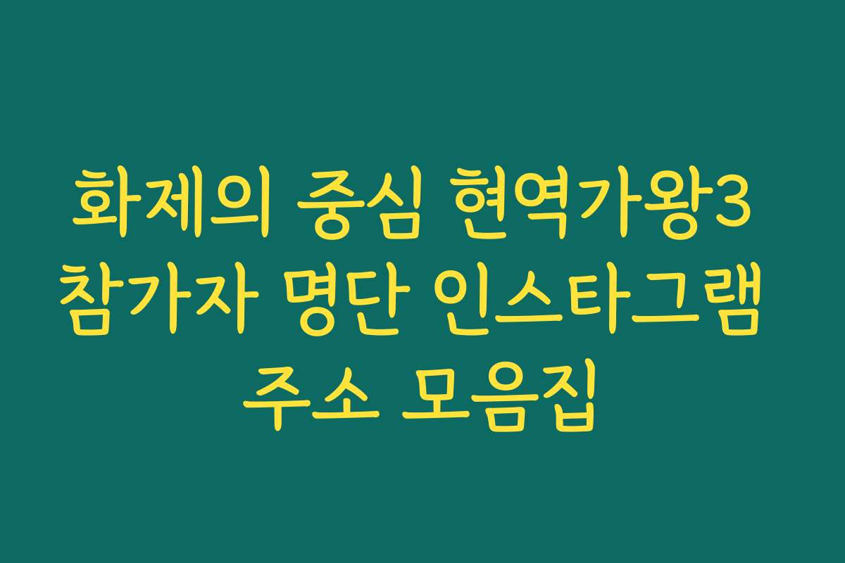 화제의 중심 현역가왕3 참가자 명단 인스타그램 주소 모음집