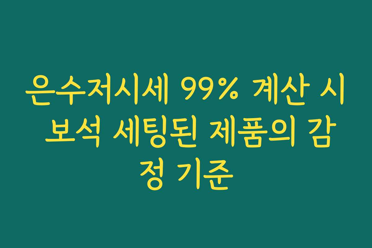 은수저시세 99% 계산 시 보석 세팅된 제품의 감정 기준