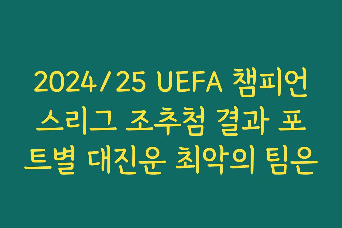 2024/25 UEFA 챔피언스리그 조추첨 결과 포트별 대진운 최악의 팀은