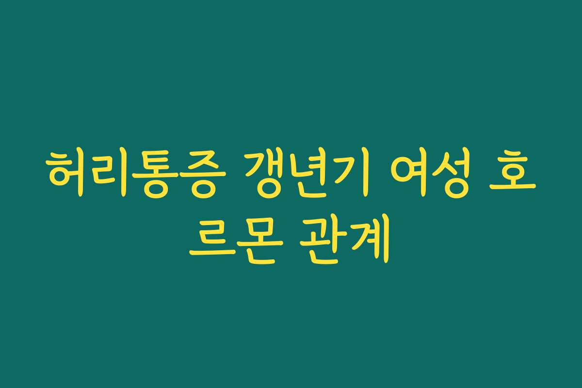허리통증 갱년기 여성 호르몬 관계