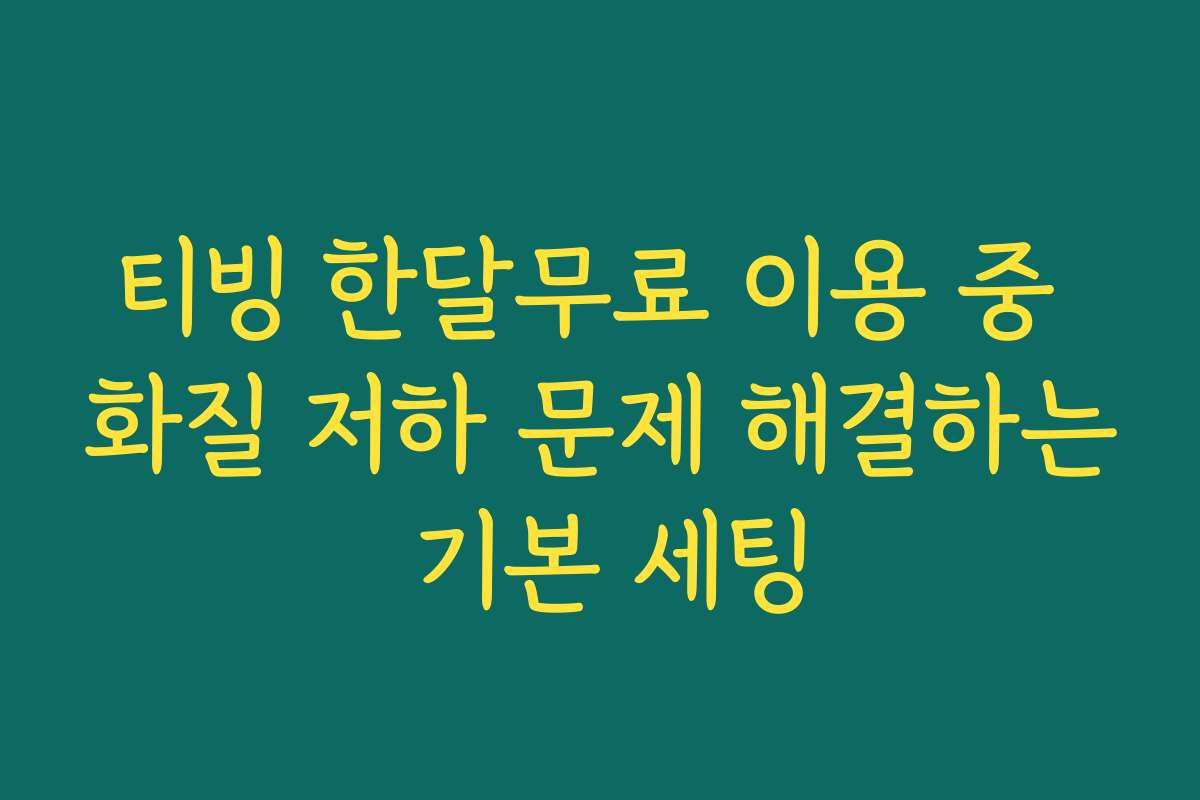 티빙 한달무료 이용 중 화질 저하 문제 해결하는 기본 세팅