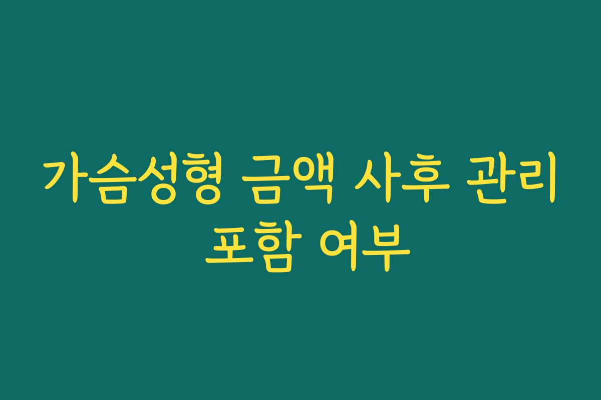 가슴성형 금액 사후 관리 포함 여부