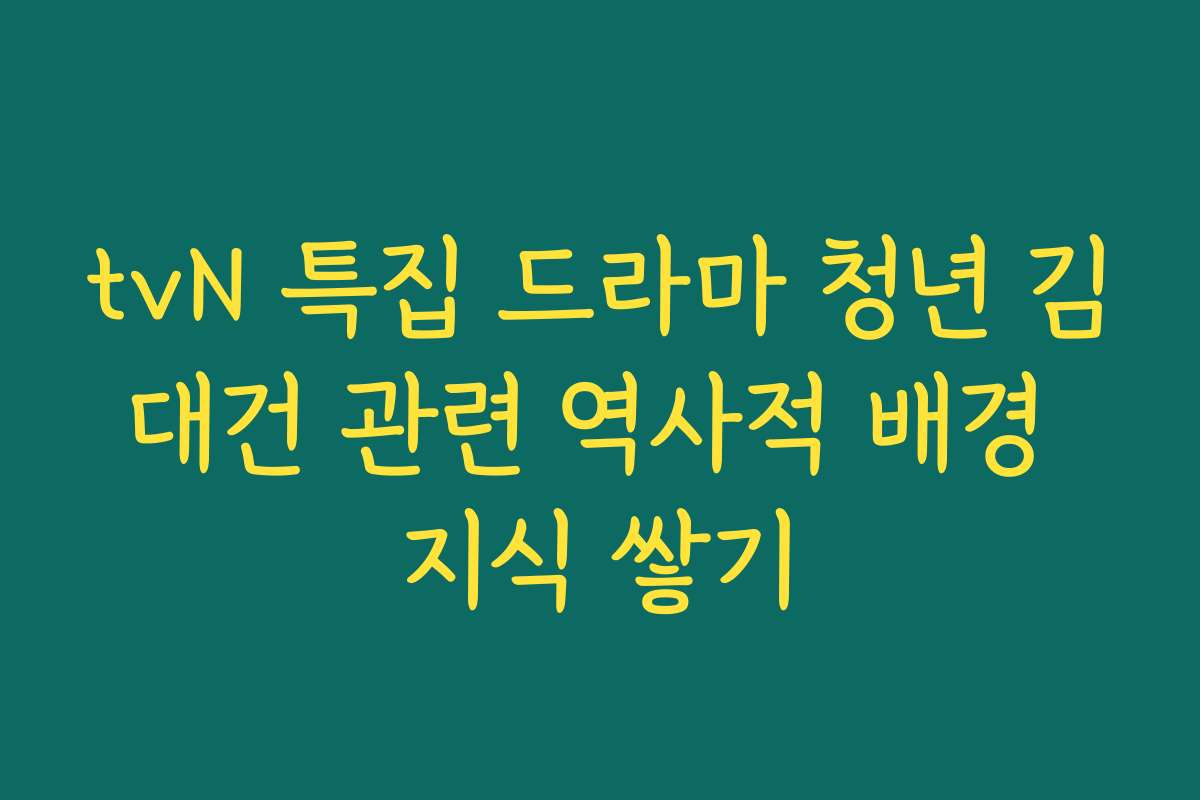tvN 특집 드라마 청년 김대건 관련 역사적 배경 지식 쌓기 tvN 특집 드라마 청년 김대건 관련 역사적 배경 지식 쌓기