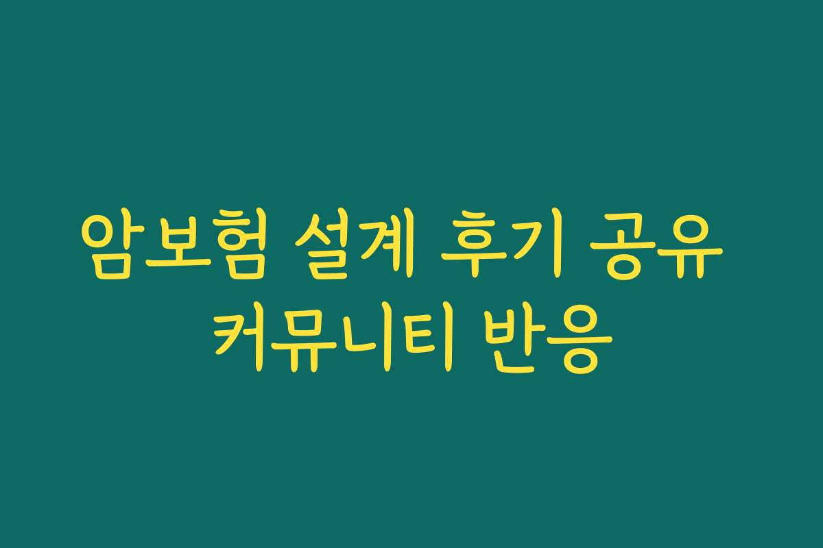 암보험 설계 후기 공유 커뮤니티 반응