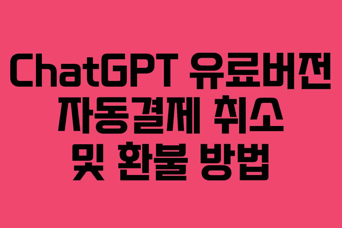 ChatGPT 유료버전 자동결제 취소 및 환불 방법