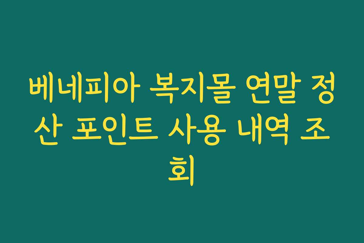 베네피아 복지몰 연말 정산 포인트 사용 내역 조회