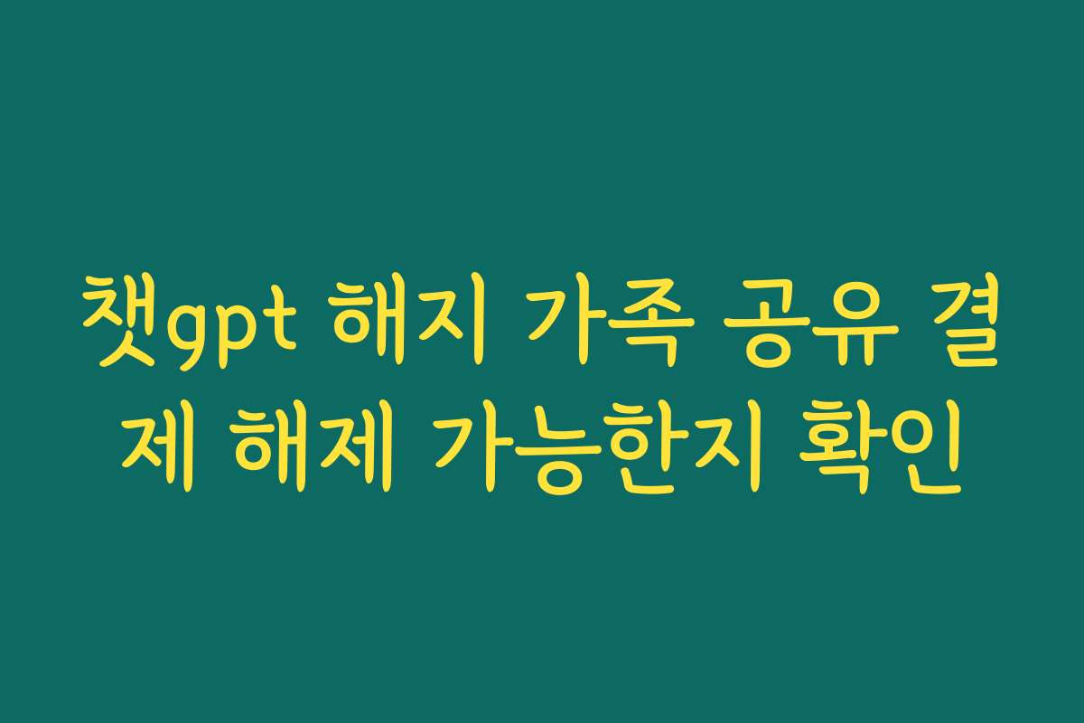챗gpt 해지 가족 공유 결제 해제 가능한지 확인