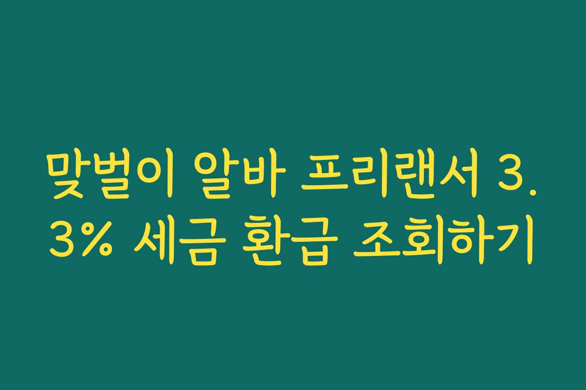 맞벌이 알바 프리랜서 3.3% 세금 환급 조회하기