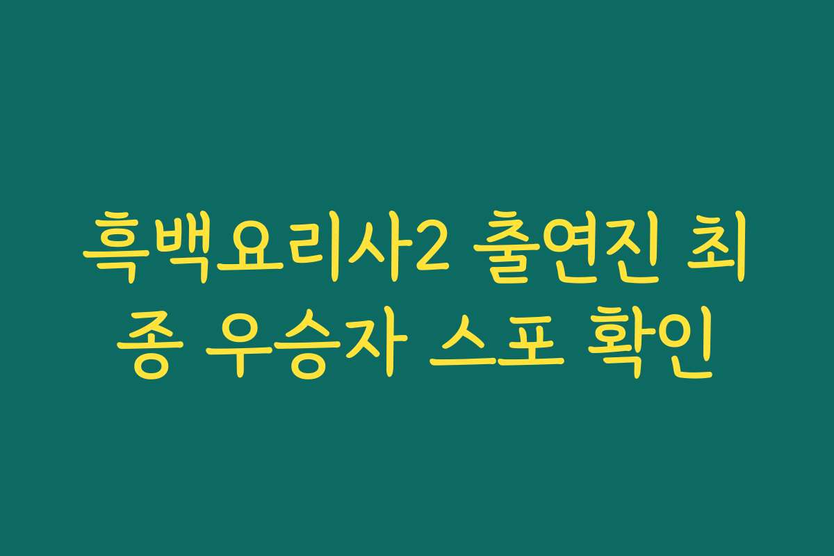 흑백요리사2 출연진 최종 우승자 스포 확인