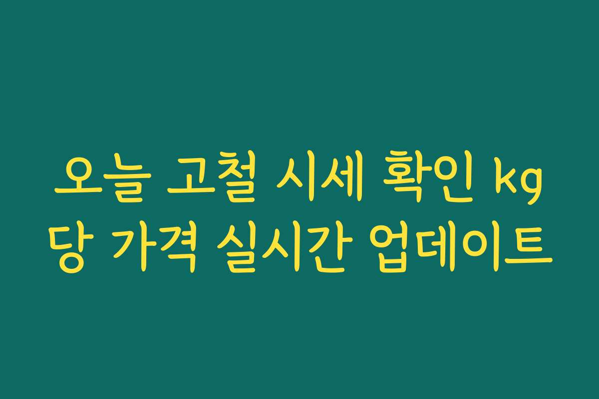 오늘 고철 시세 확인 kg당 가격 실시간 업데이트
