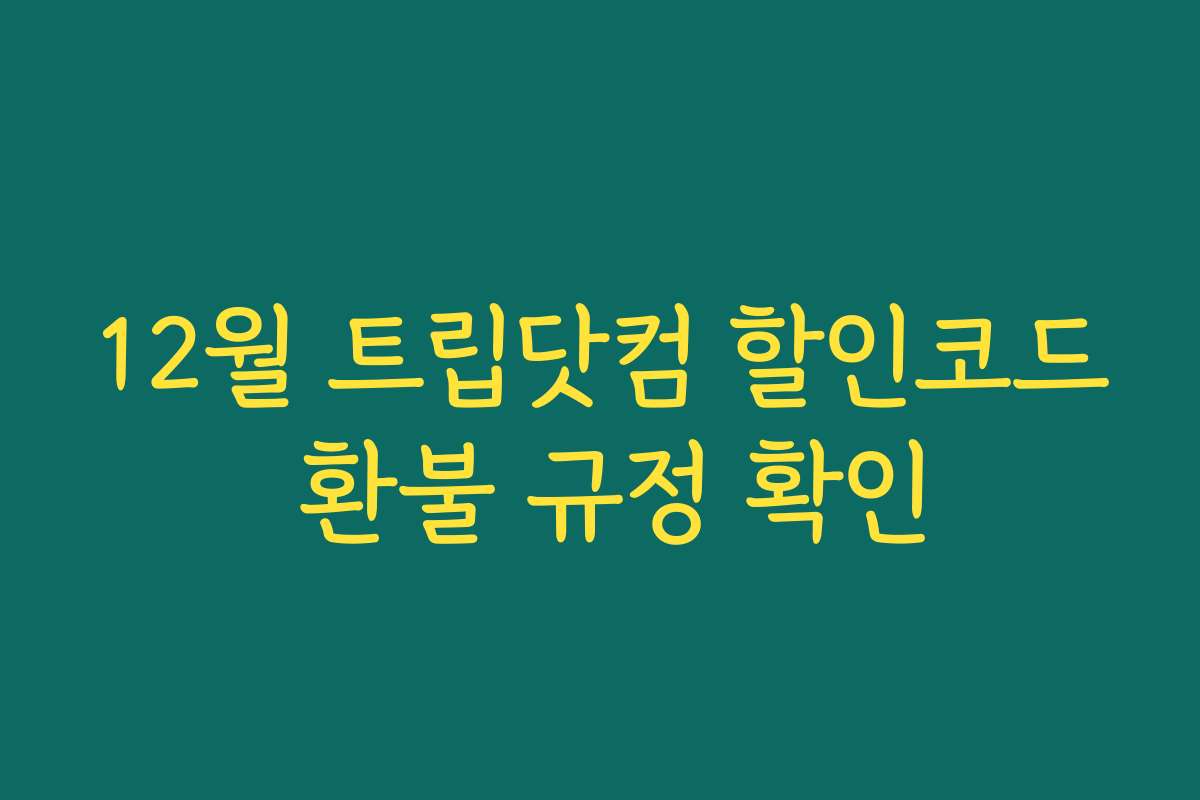 12월 트립닷컴 할인코드 환불 규정 확인