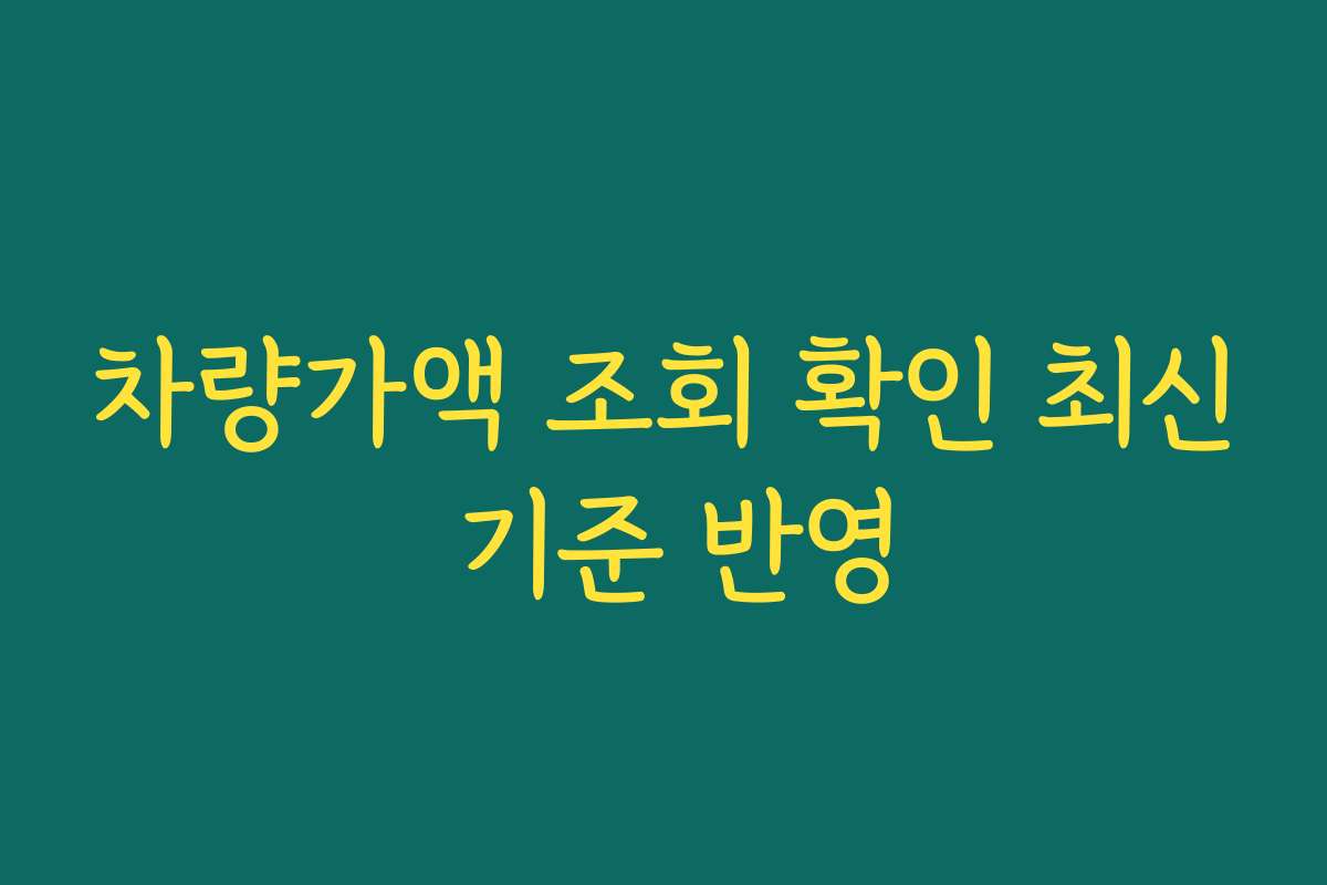 차량가액 조회 확인 최신 기준 반영