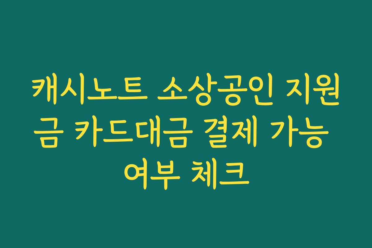 캐시노트 소상공인 지원금 카드대금 결제 가능 여부 체크