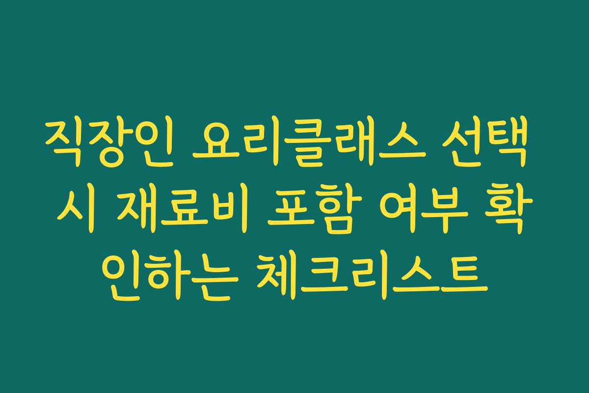 직장인 요리클래스 선택 시 재료비 포함 여부 확인하는 체크리스트