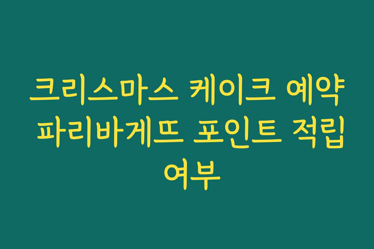 크리스마스 케이크 예약 파리바게뜨 포인트 적립 여부