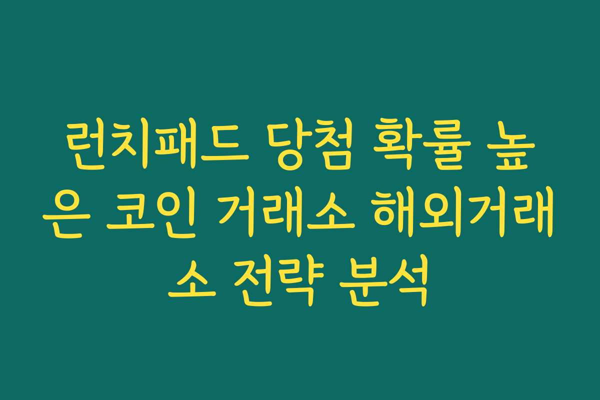 런치패드 당첨 확률 높은 코인 거래소 해외거래소 전략 분석