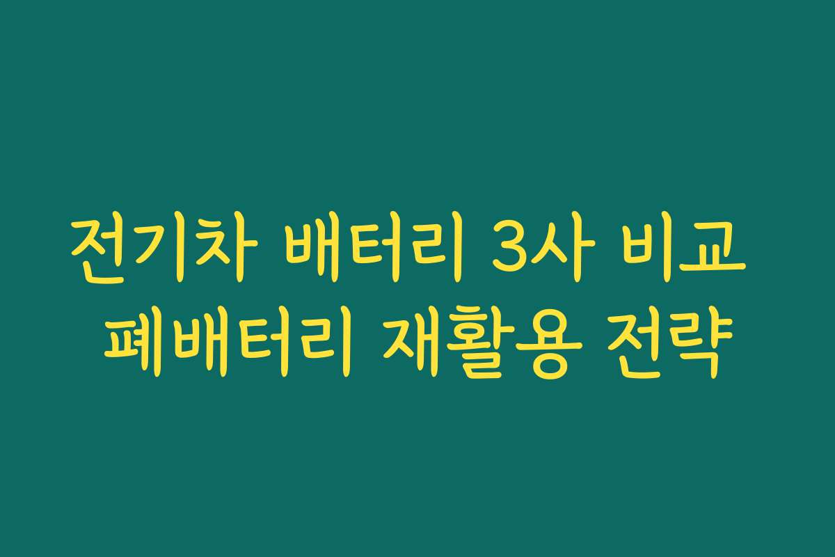 전기차 배터리 3사 비교 폐배터리 재활용 전략