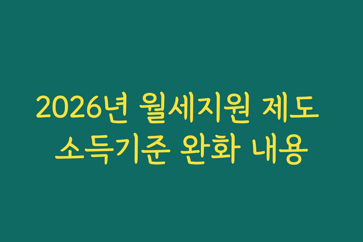 2026년 월세지원 제도 소득기준 완화 내용