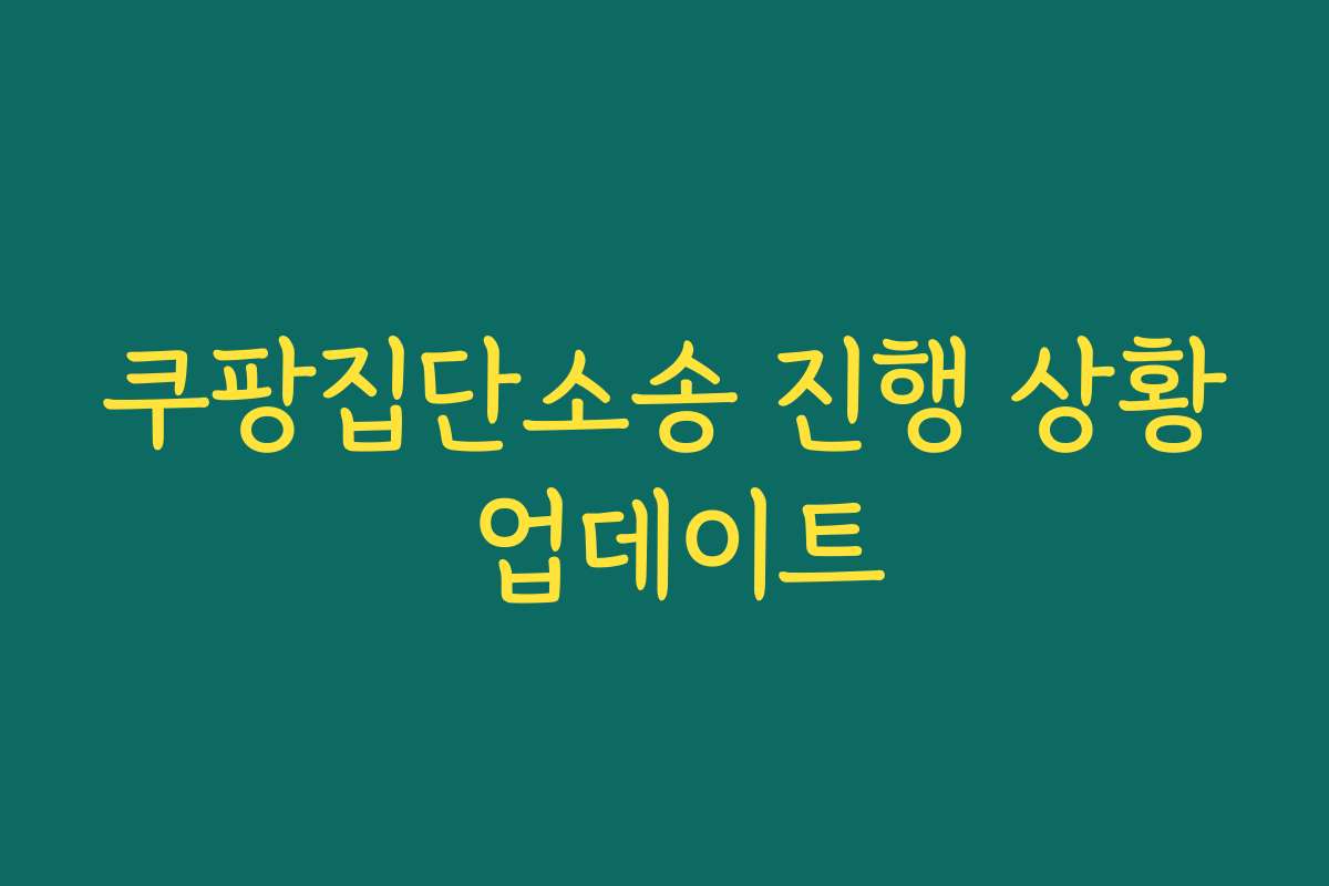 쿠팡집단소송 진행 상황 업데이트