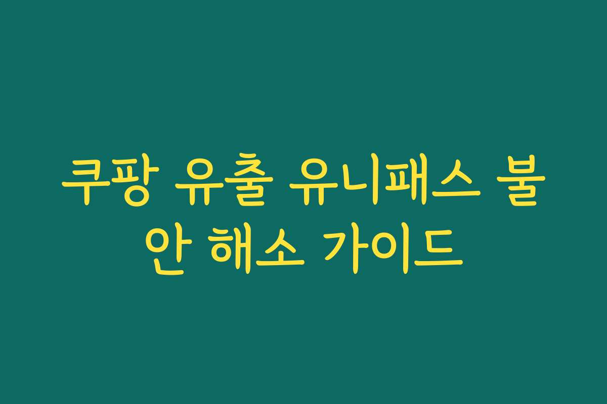 쿠팡 유출 유니패스 불안 해소 가이드