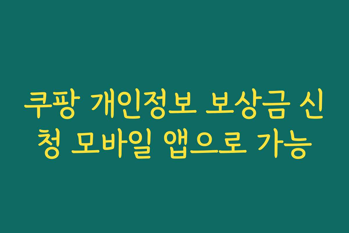쿠팡 개인정보 보상금 신청 모바일 앱으로 가능