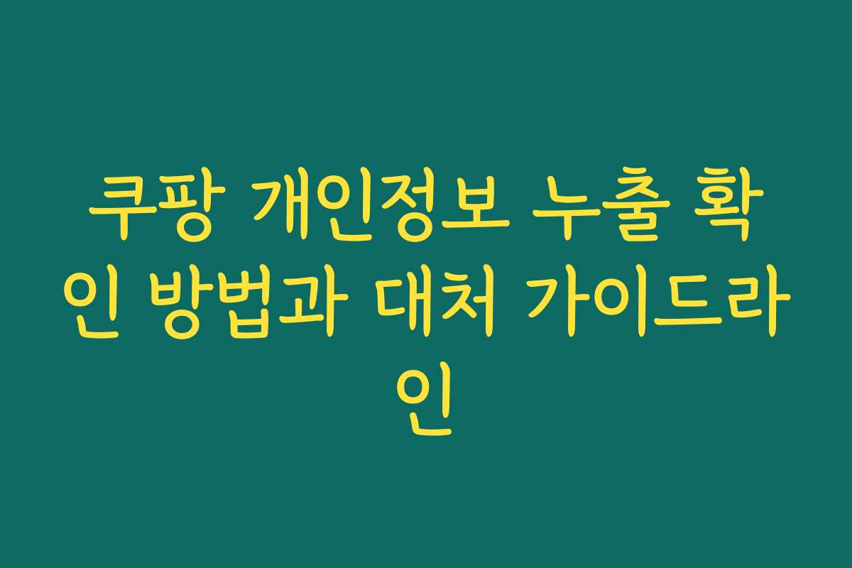 쿠팡 개인정보 누출 확인 방법과 대처 가이드라인