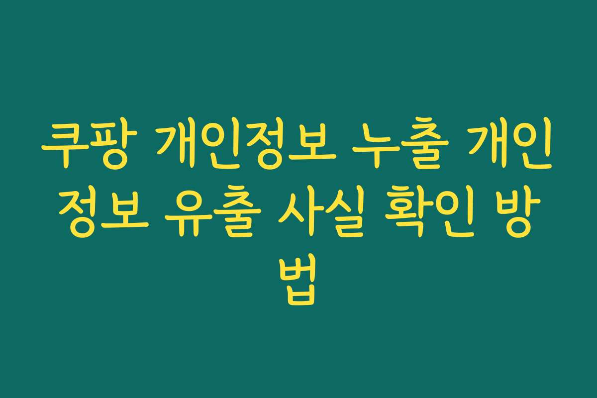 쿠팡 개인정보 누출 개인정보 유출 사실 확인 방법