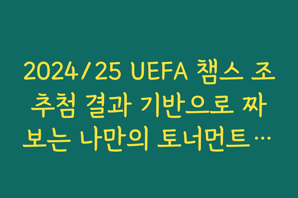 2024/25 UEFA 챔스 조추첨 결과 기반으로 짜보는 나만의 토너먼트 대진