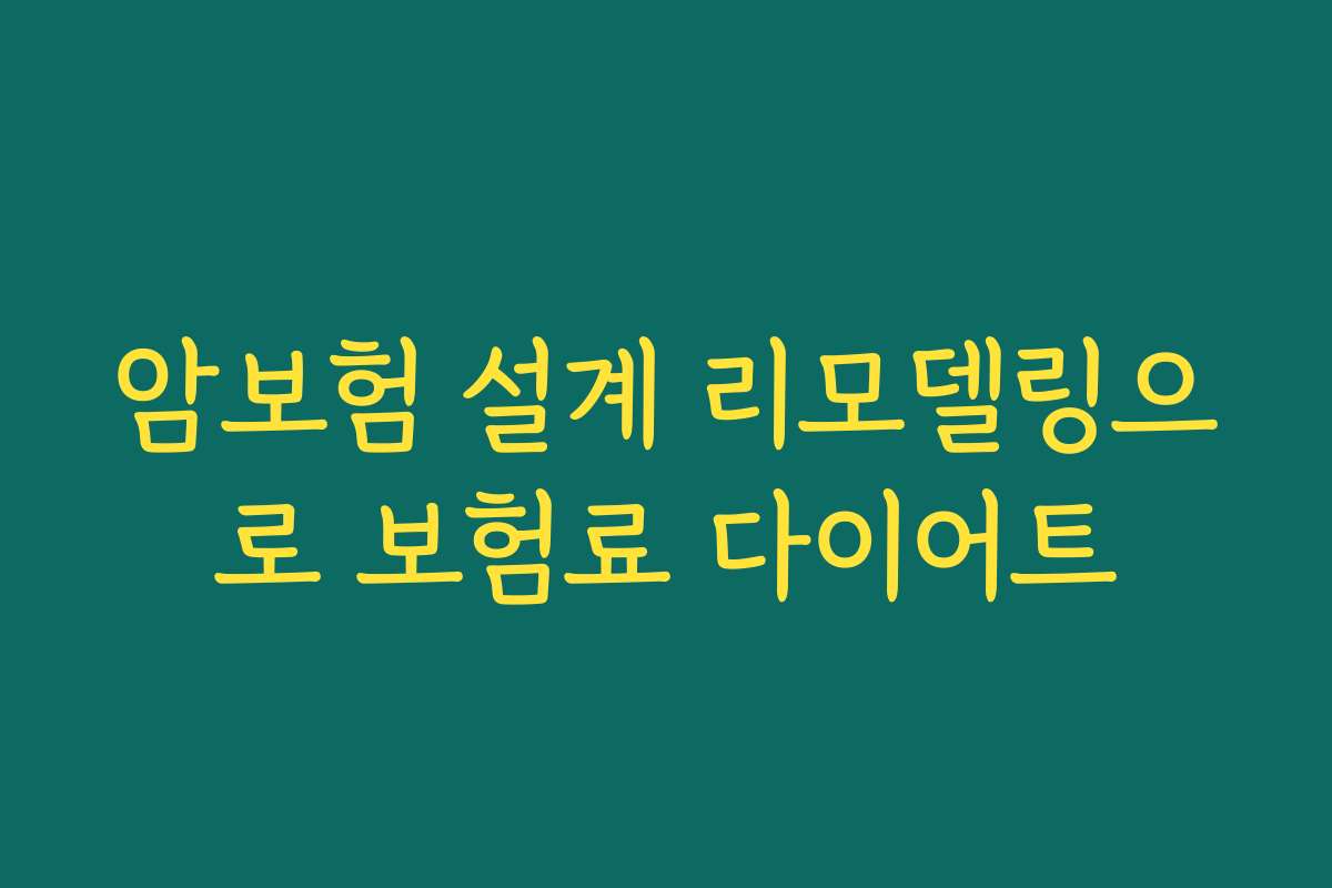 암보험 설계 리모델링으로 보험료 다이어트