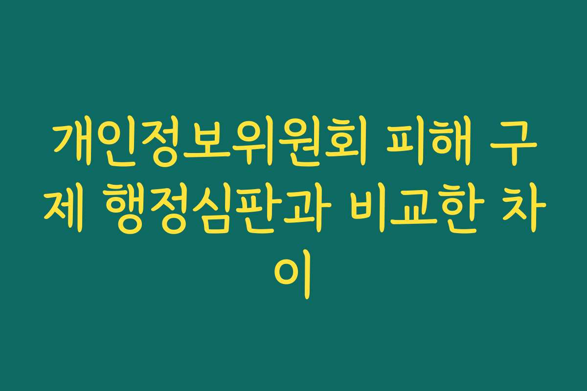 개인정보위원회 피해 구제 행정심판과 비교한 차이 개인정보위원회 피해 구제 행정심판과 비교한 차이