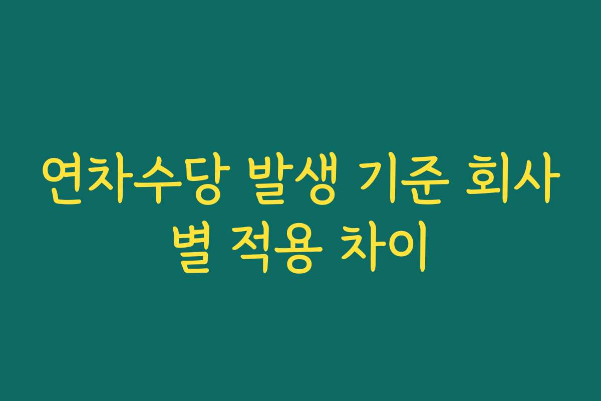 연차수당 발생 기준 회사별 적용 차이
