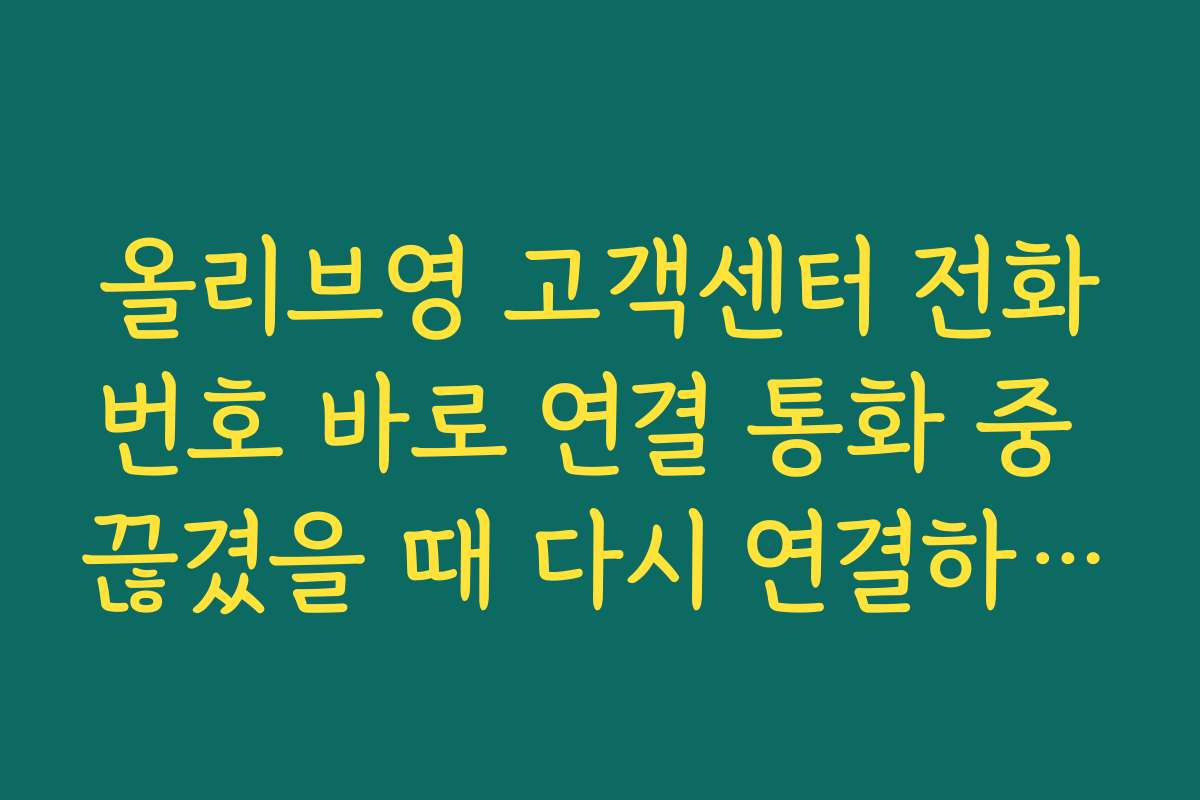 올리브영 고객센터 전화번호 바로 연결 통화 중 끊겼을 때 다시 연결하는 실전 방법 올리브영 고객센터 전화번호 바로 연결 통화 중 끊겼을 때 다시 연결하는 실전 방법