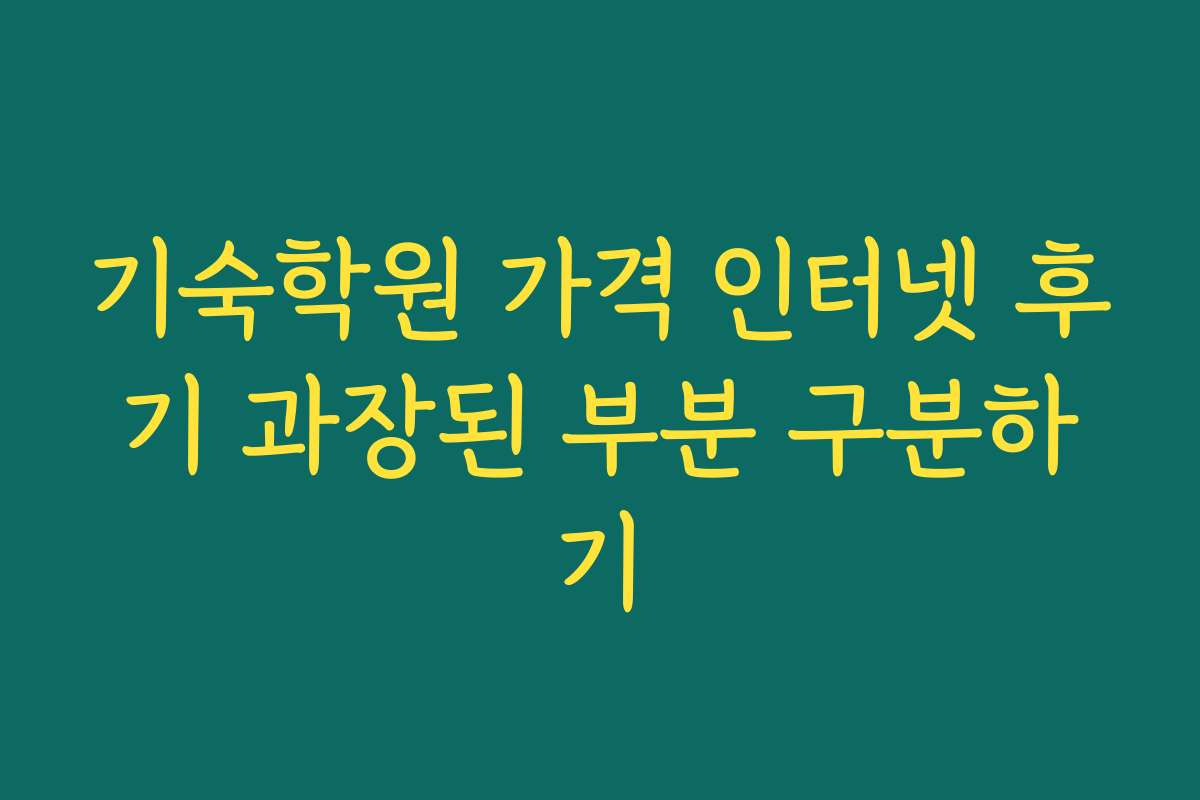 기숙학원 가격 인터넷 후기 과장된 부분 구분하기
