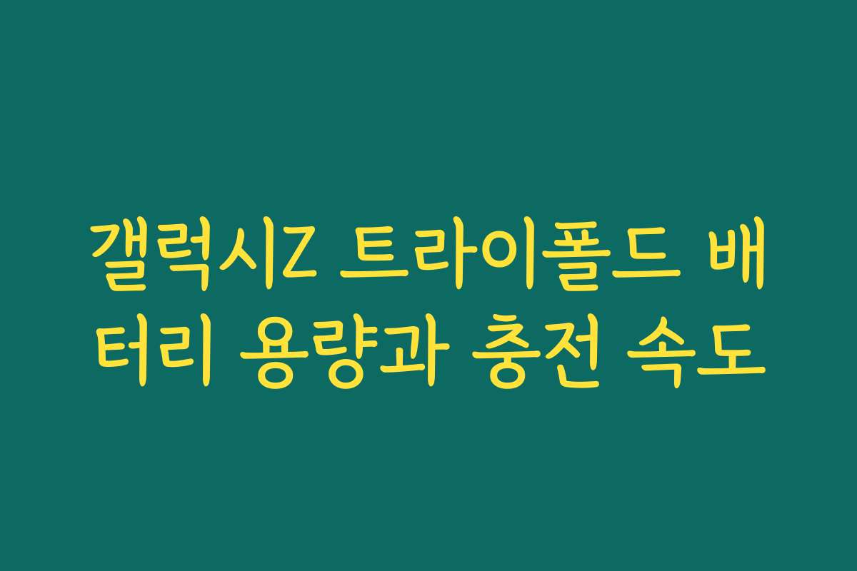 갤럭시Z 트라이폴드 배터리 용량과 충전 속도
