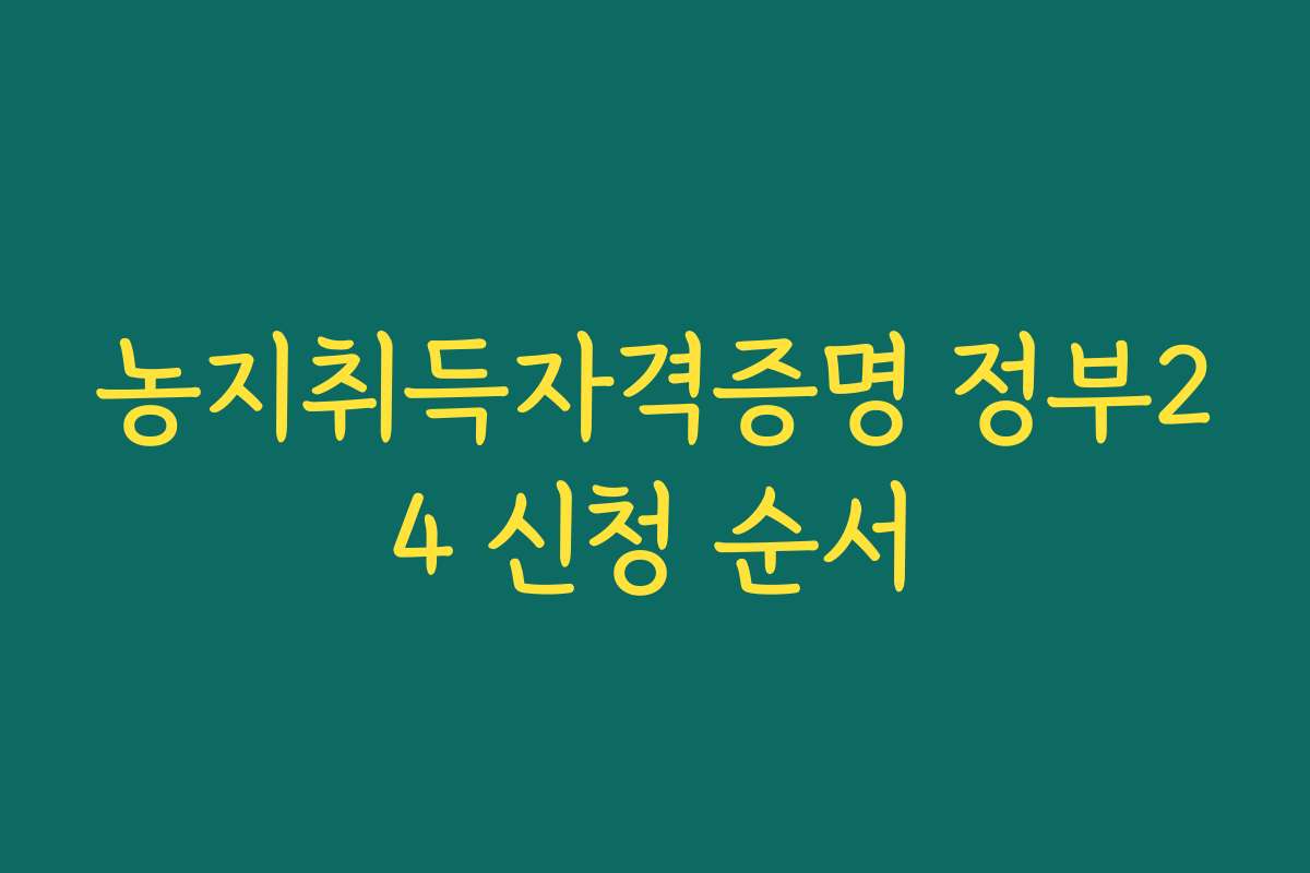 농지취득자격증명 정부24 신청 순서