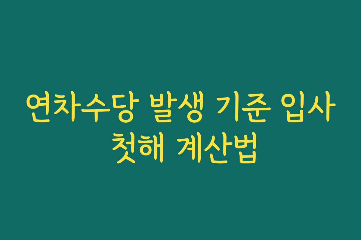 연차수당 발생 기준 입사 첫해 계산법