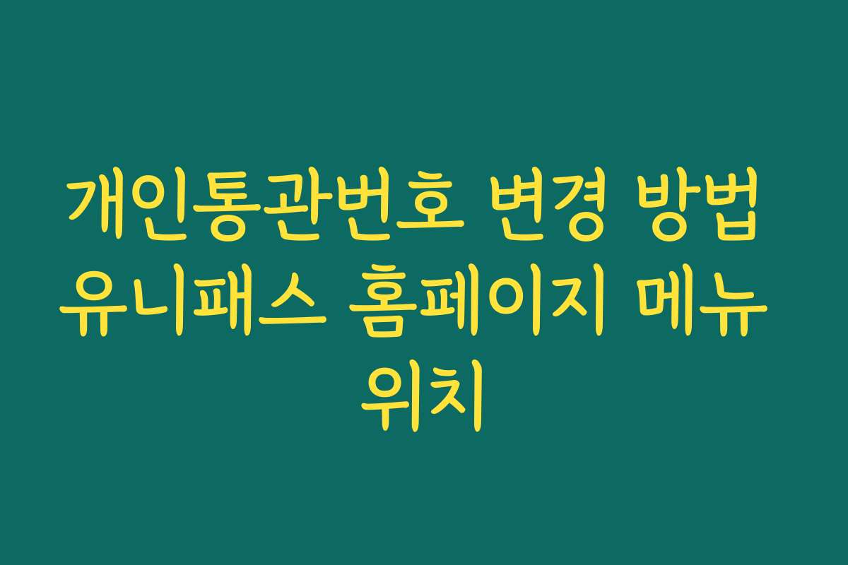 개인통관번호 변경 방법 유니패스 홈페이지 메뉴 위치