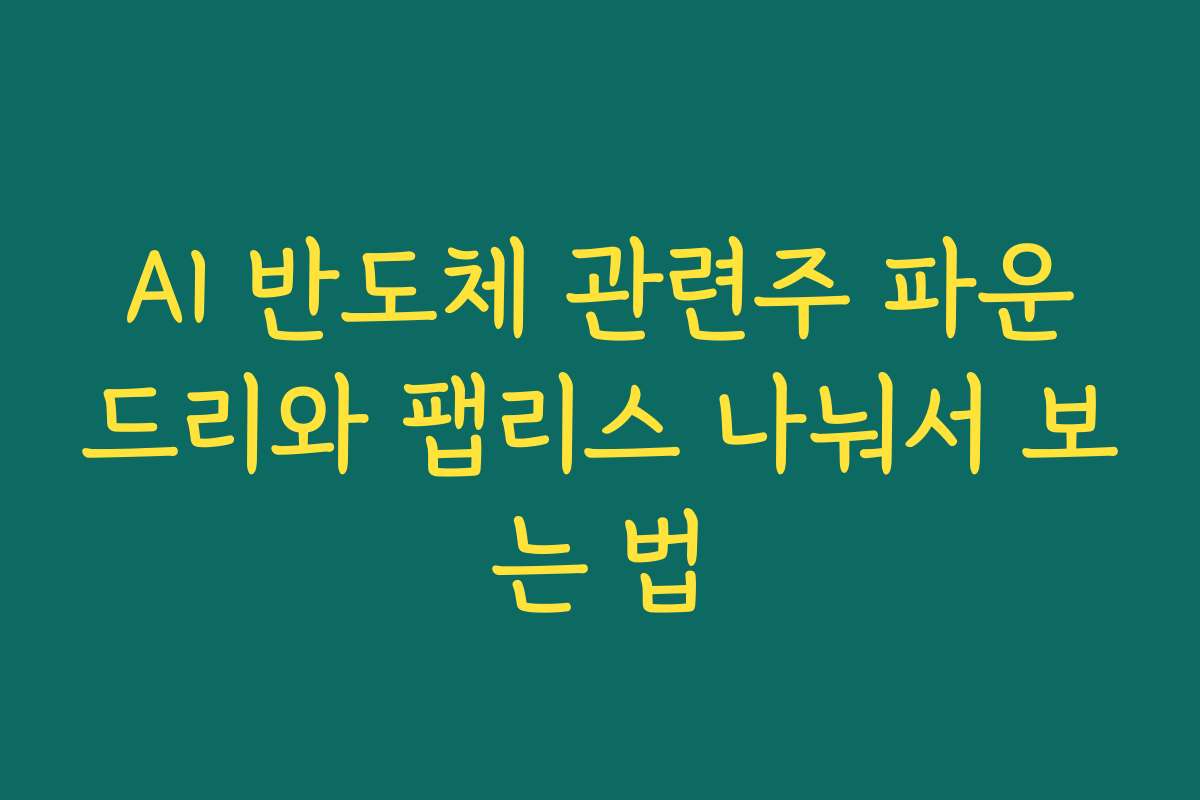 AI 반도체 관련주 파운드리와 팹리스 나눠서 보는 법
