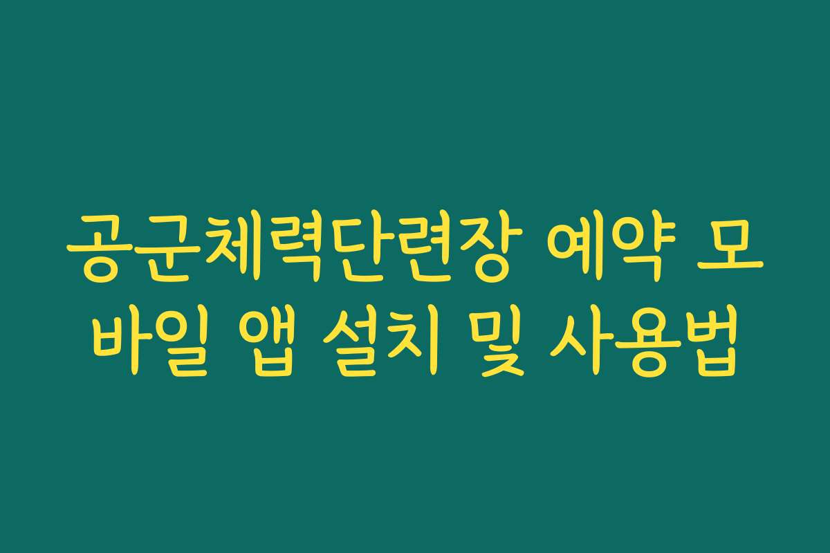 공군체력단련장 예약 모바일 앱 설치 및 사용법