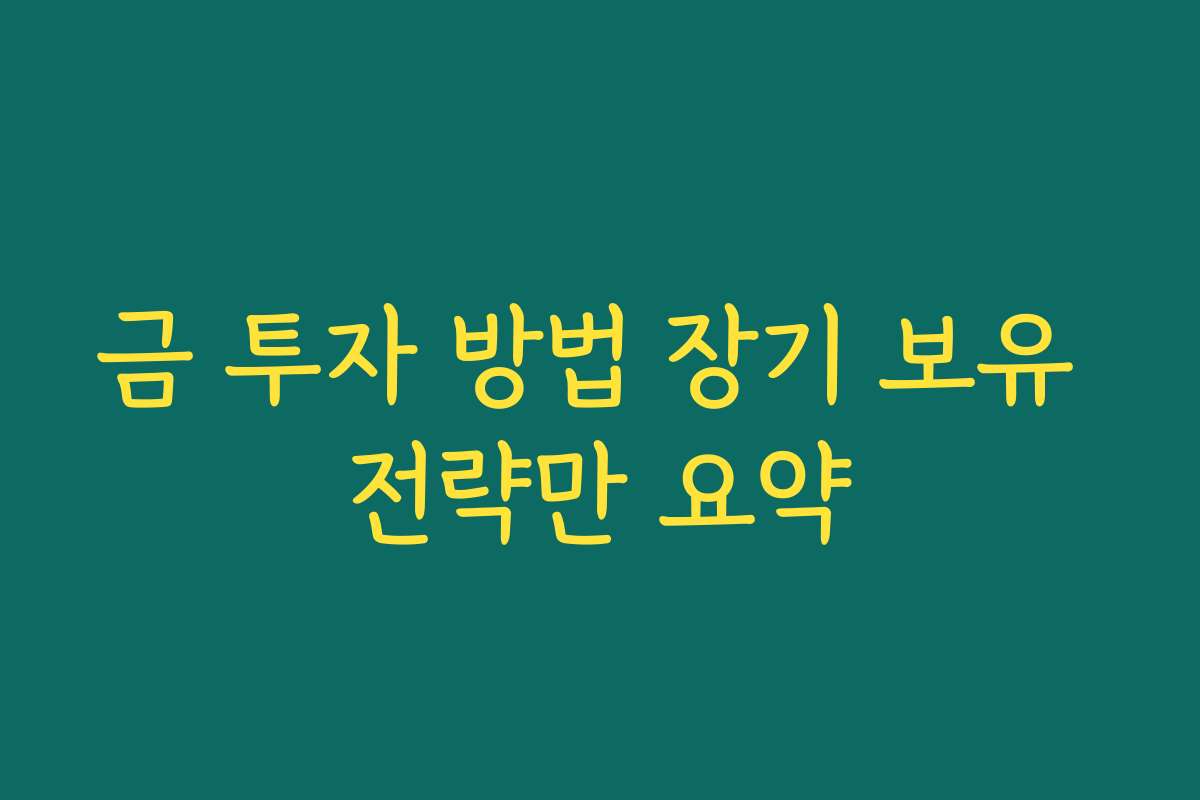 금 투자 방법 장기 보유 전략만 요약