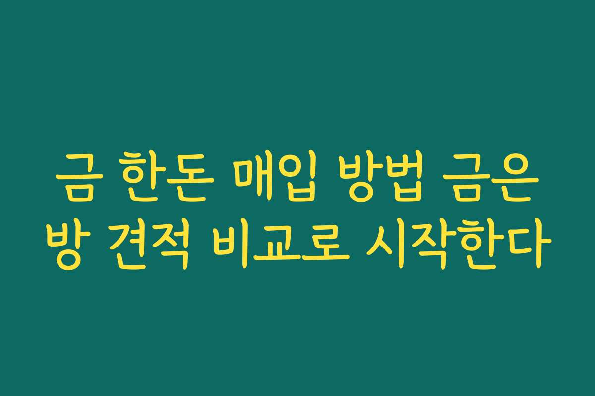 금 한돈 매입 방법 금은방 견적 비교로 시작한다