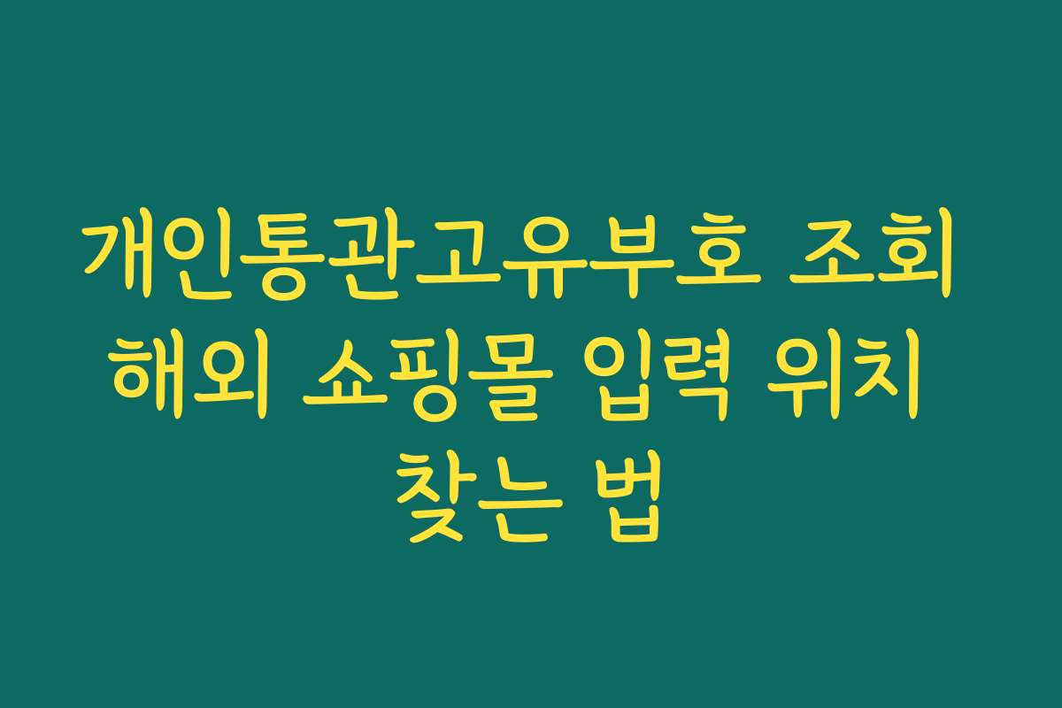개인통관고유부호 조회 해외 쇼핑몰 입력 위치 찾는 법