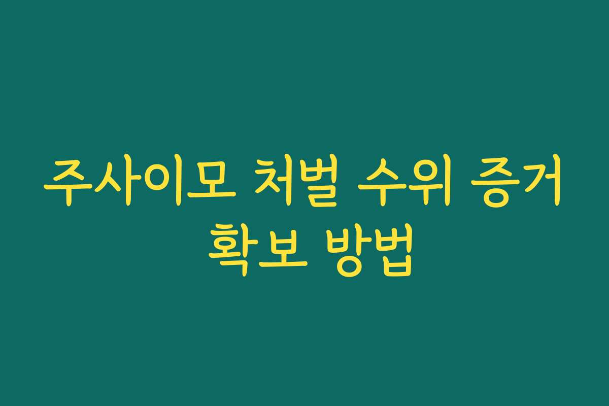주사이모 처벌 수위 증거 확보 방법